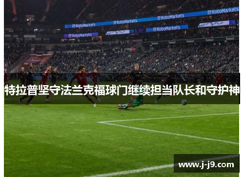 特拉普坚守法兰克福球门继续担当队长和守护神