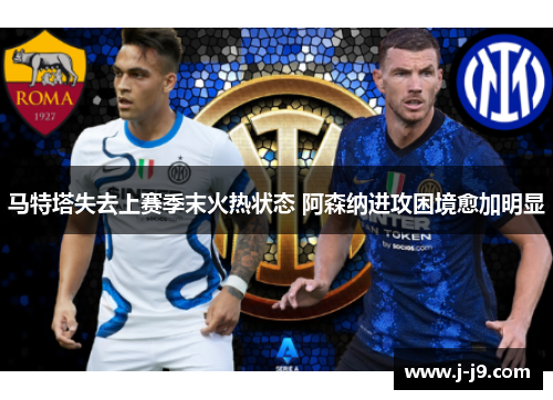 马特塔失去上赛季末火热状态 阿森纳进攻困境愈加明显