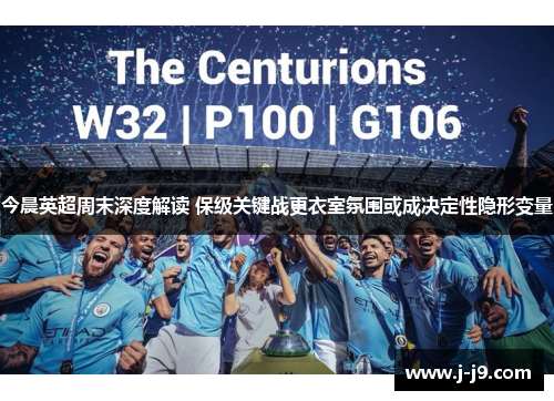 今晨英超周末深度解读 保级关键战更衣室氛围或成决定性隐形变量 今晨英超周末深度解读 保级关键战更衣室氛围或成决定性隐形变量