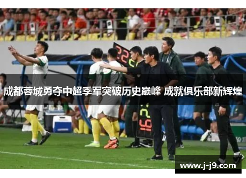 成都蓉城勇夺中超季军突破历史巅峰 成就俱乐部新辉煌 成都蓉城勇夺中超季军突破历史巅峰 成就俱乐部新辉煌