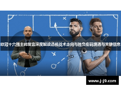 欧冠十六强主帅发言深度解读透视战术走向与胜负密码境遇与关键信息 欧冠十六强主帅发言深度解读透视战术走向与胜负密码境遇与关键信息